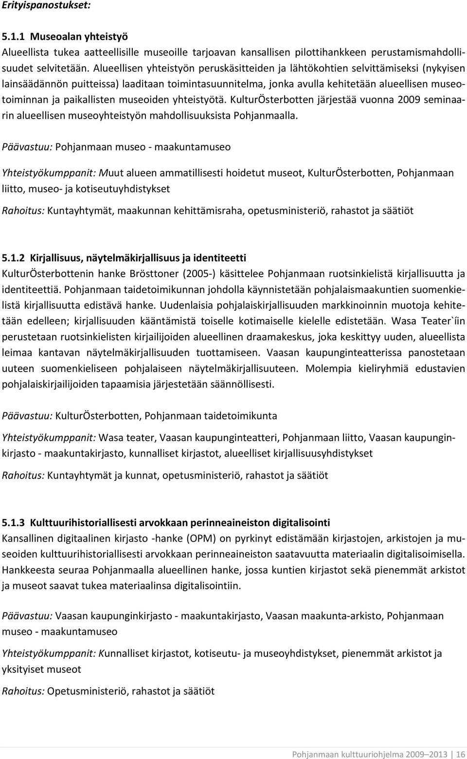 paikallisten museoiden yhteistyötä. KulturÖsterbotten järjestää vuonna 2009 seminaarin alueellisen museoyhteistyön mahdollisuuksista Pohjanmaalla.