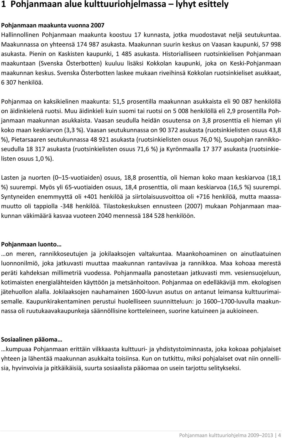 Historialliseen ruotsinkielisen Pohjanmaan maakuntaan (Svenska Österbotten) kuuluu lisäksi Kokkolan kaupunki, joka on Keski Pohjanmaan maakunnan keskus.