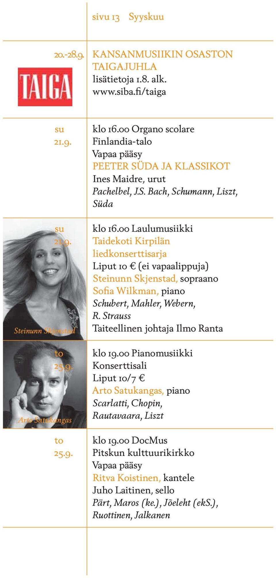 Taidekoti Kirpilän liedkonserttisarja Liput 10 (ei vapaalippuja) Steinunn Skjenstad, sopraano Sofia Wilkman, piano Schubert, Mahler, Webern, R.