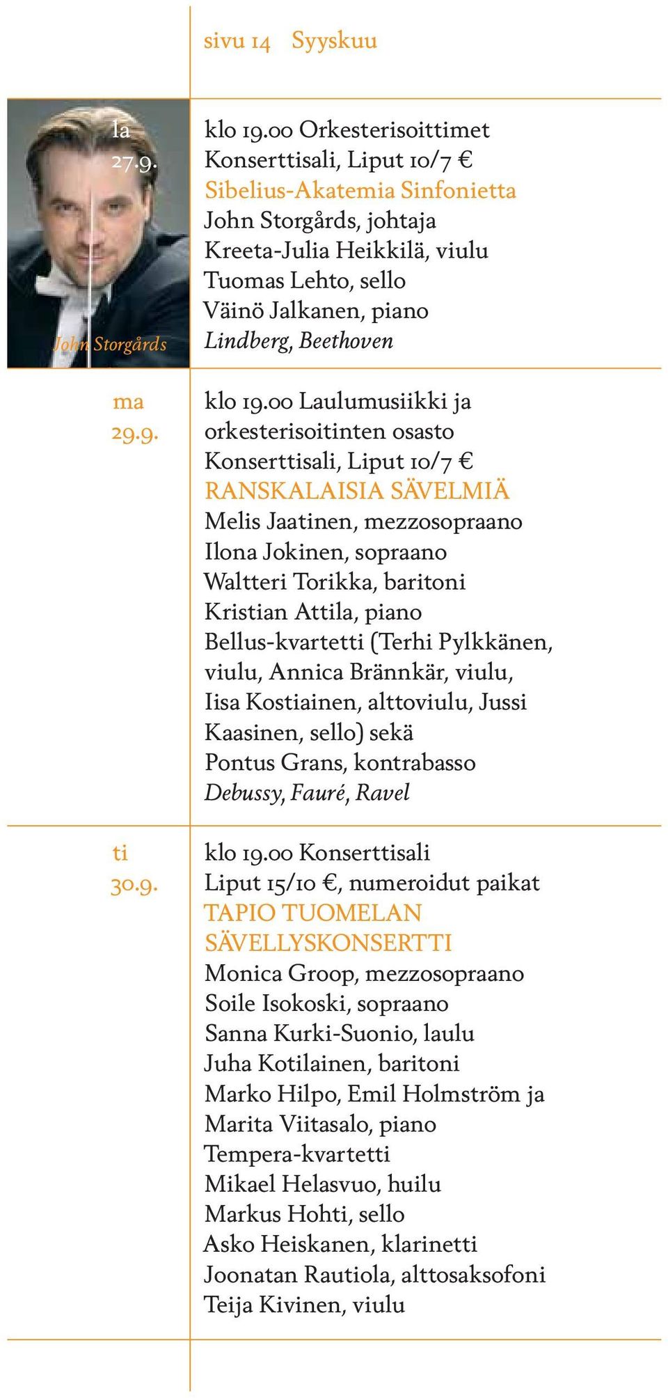 Konserttisali, Liput 10/7 Sibelius-Akatemia Sinfonietta John Storgårds, johtaja Kreeta-Julia Heikkilä, viulu Tuomas Lehto, sello Väinö Jalkanen, piano John Storgårds Lindberg, Beethoven ma klo 19.