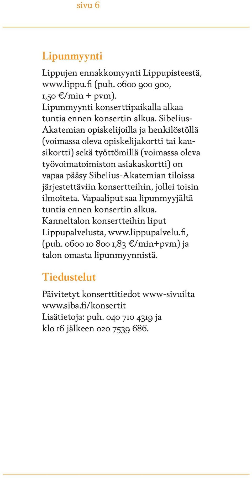 Sibelius-Akatemian tiloissa järjestettäviin konsertteihin, jollei toisin ilmoiteta. Vapaaliput saa lipunmyyjältä tuntia ennen konsertin alkua.