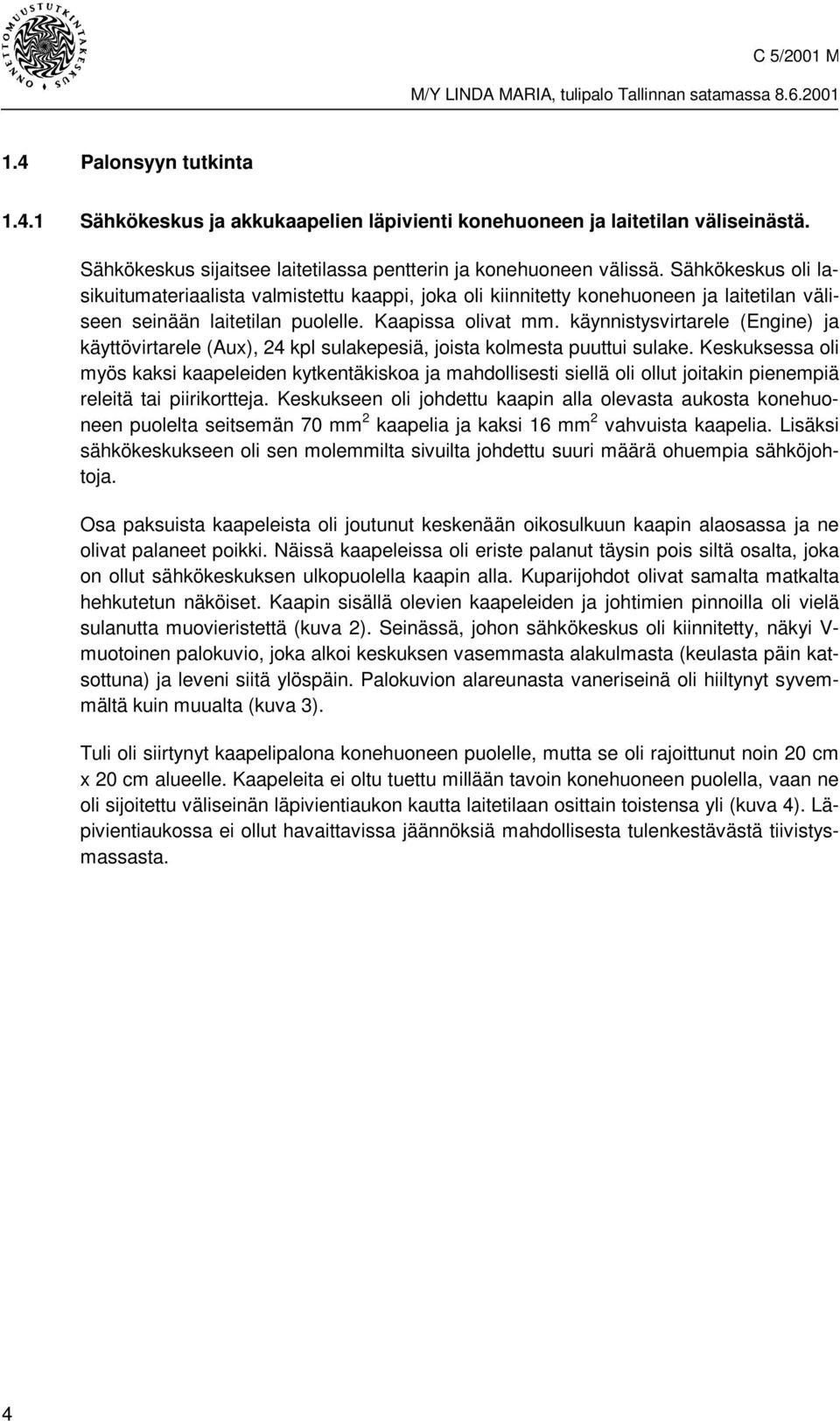 käynnistysvirtarele (Engine) ja käyttövirtarele (Aux), 24 kpl sulakepesiä, joista kolmesta puuttui sulake.