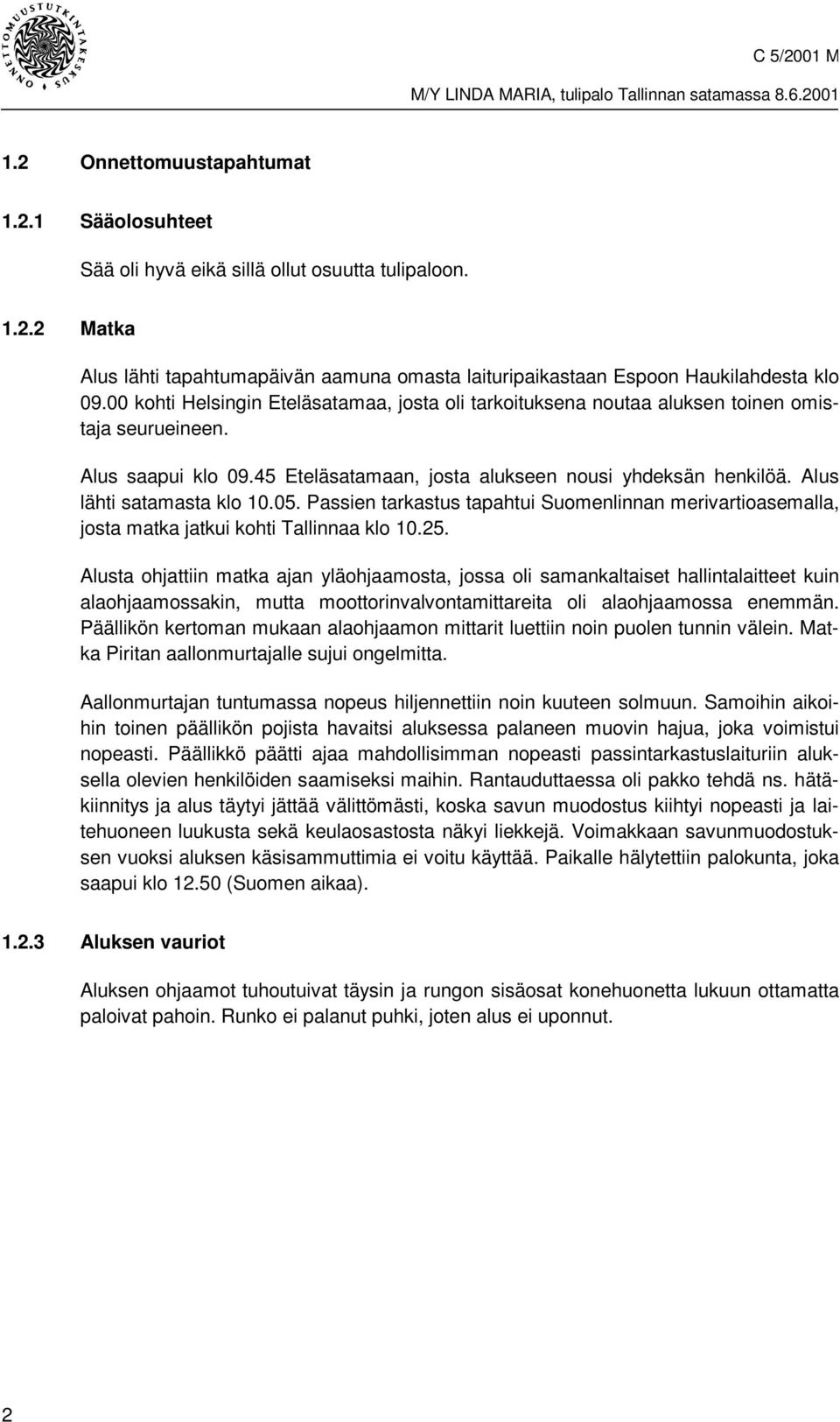 Alus lähti satamasta klo 10.05. Passien tarkastus tapahtui Suomenlinnan merivartioasemalla, josta matka jatkui kohti Tallinnaa klo 10.25.