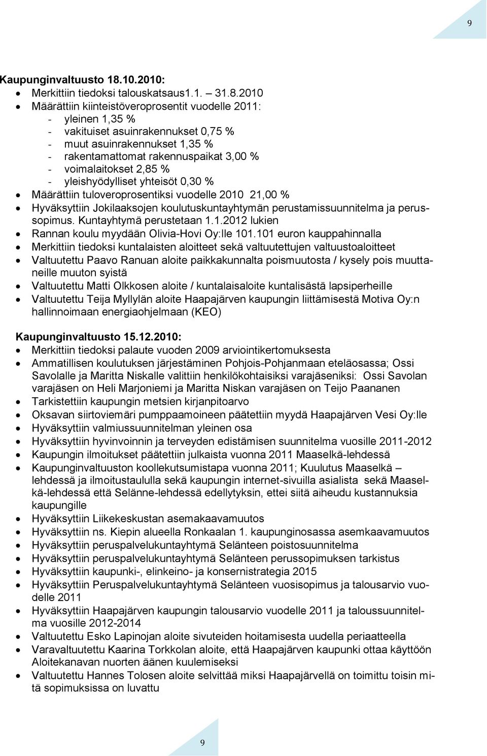 2010 Määrättiin kiinteistöveroprosentit vuodelle 2011: - yleinen 1,35 % - vakituiset asuinrakennukset 0,75 % - muut asuinrakennukset 1,35 % - rakentamattomat rakennuspaikat 3,00 % - voimalaitokset