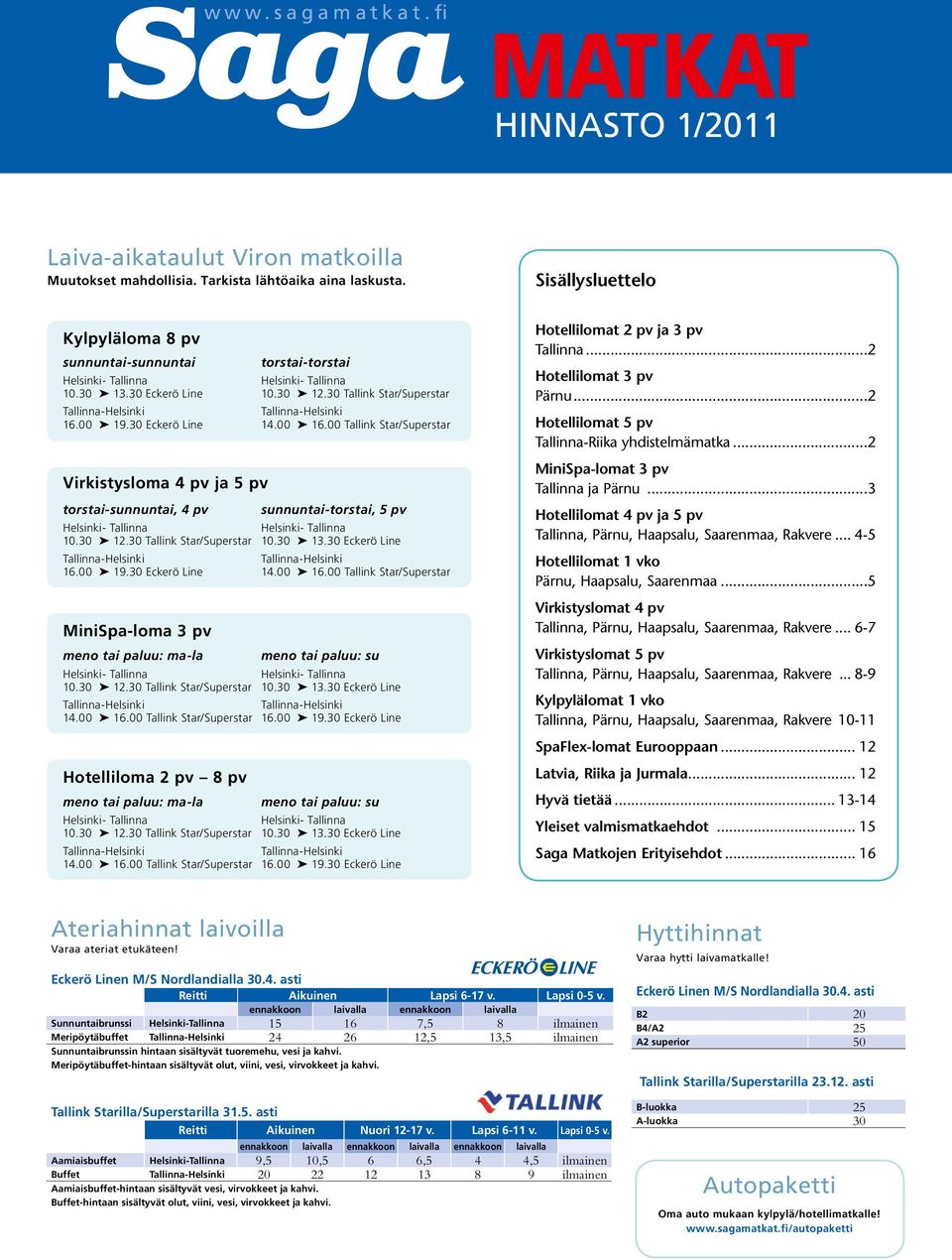 30 12.30 Tallink Star/Superstar Tallinna-Helsinki 14.00 16.00 Tallink Star/Superstar loma 2 pv 8 pv meno tai paluu: ma-la Helsinki- Tallinna 10.30 12.30 Tallink Star/Superstar Tallinna-Helsinki 14.00 16.00 Tallink Star/Superstar torstai-torstai Helsinki- Tallinna 10.