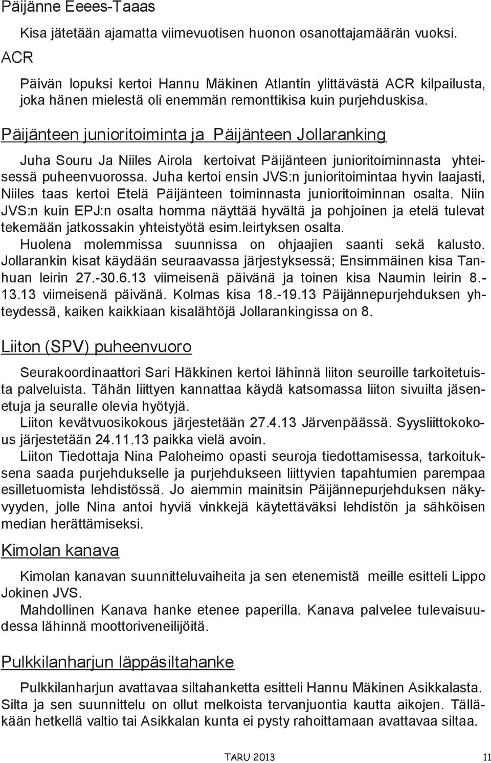 Päijänteen junioritoiminta ja Päijänteen Jollaranking Juha Souru Ja Niiles Airola kertoivat Päijänteen junioritoiminnasta yhteisessä puheenvuorossa.