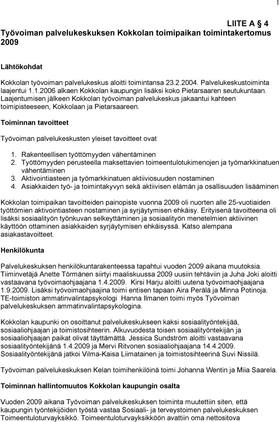 Rakenteellisen työttömyyden vähentäminen 2. Työttömyyden perusteella maksettavien toimeentulotukimenojen ja työmarkkinatuen vähentäminen 3.