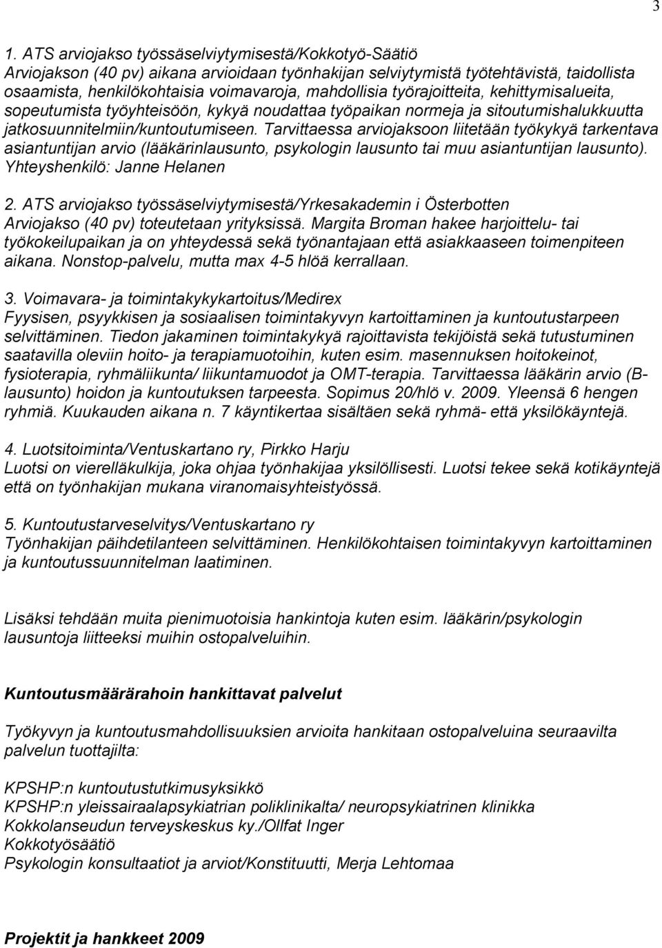 Tarvittaessa arviojaksoon liitetään työkykyä tarkentava asiantuntijan arvio (lääkärinlausunto, psykologin lausunto tai muu asiantuntijan lausunto). Yhteyshenkilö: Janne Helanen 2.