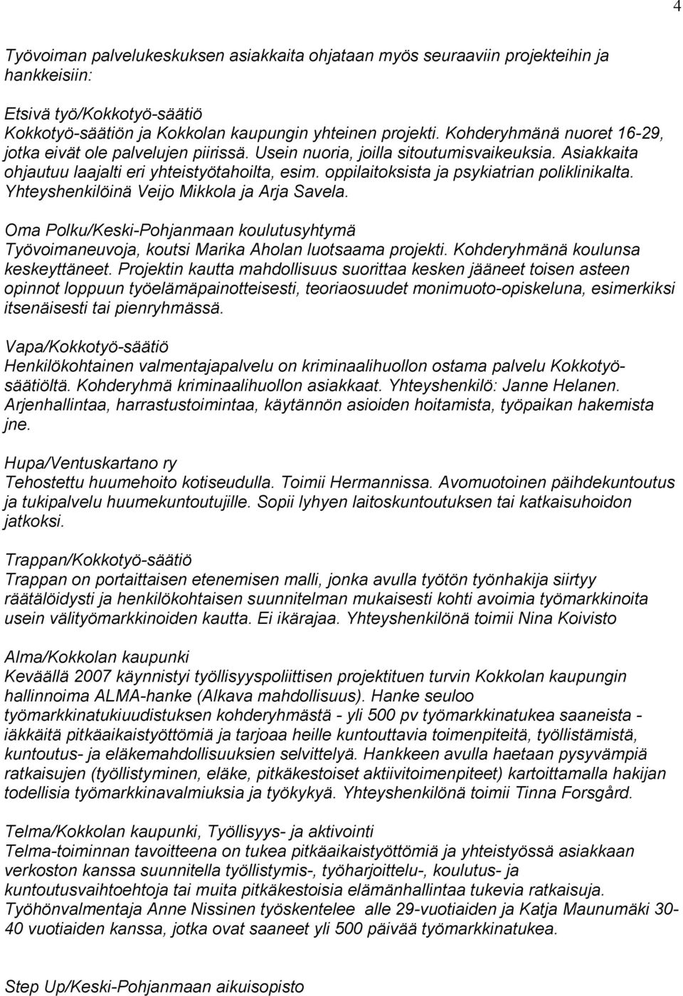 oppilaitoksista ja psykiatrian poliklinikalta. Yhteyshenkilöinä Veijo Mikkola ja Arja Savela. Oma Polku/Keski-Pohjanmaan koulutusyhtymä Työvoimaneuvoja, koutsi Marika Aholan luotsaama projekti.