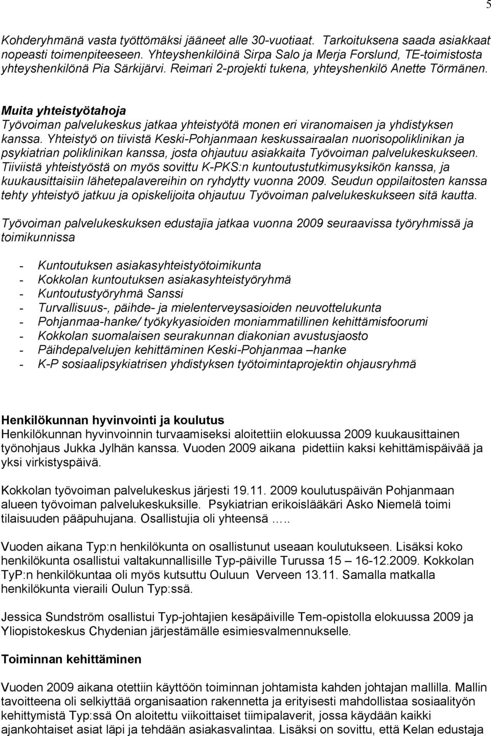 Muita yhteistyötahoja Työvoiman palvelukeskus jatkaa yhteistyötä monen eri viranomaisen ja yhdistyksen kanssa.