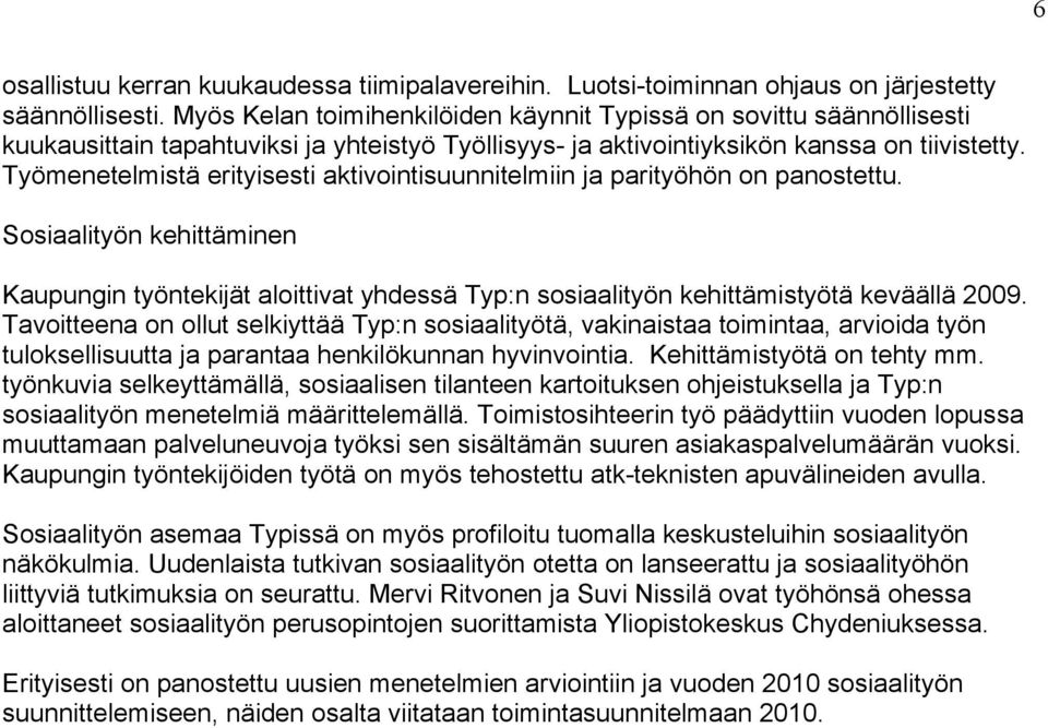 Työmenetelmistä erityisesti aktivointisuunnitelmiin ja parityöhön on panostettu. Sosiaalityön kehittäminen Kaupungin työntekijät aloittivat yhdessä Typ:n sosiaalityön kehittämistyötä keväällä 2009.