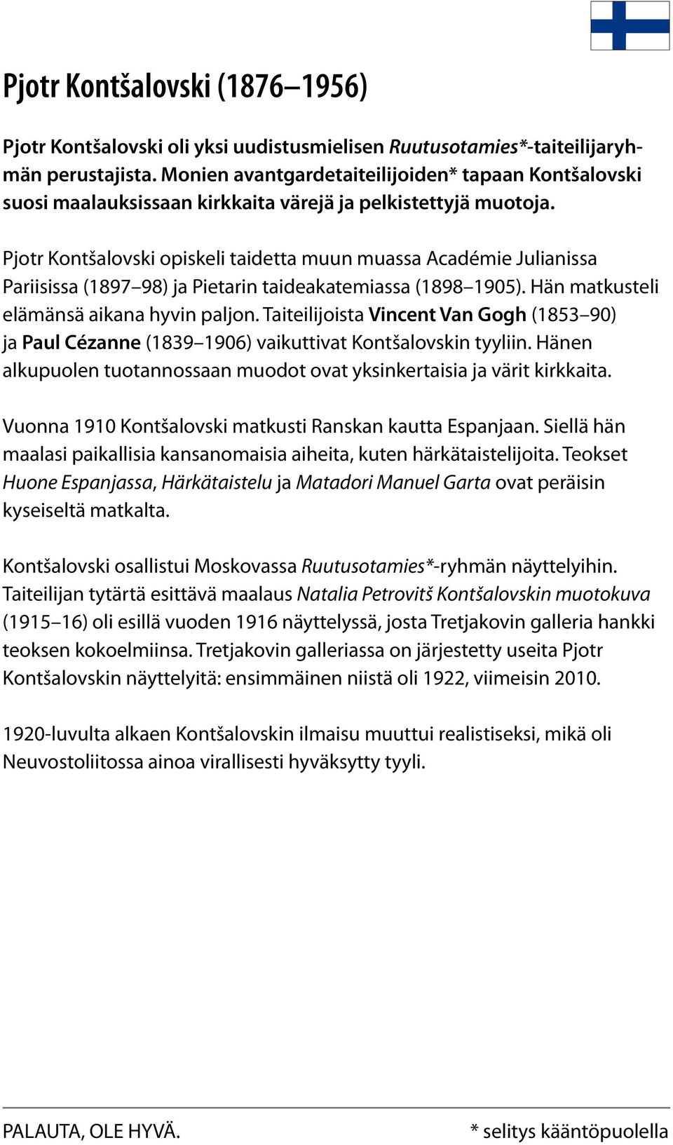 Pjotr Kontšalovski opiskeli taidetta muun muassa Académie Julianissa Pariisissa (1897 98) ja Pietarin taideakatemiassa (1898 1905). Hän matkusteli elämänsä aikana hyvin paljon.