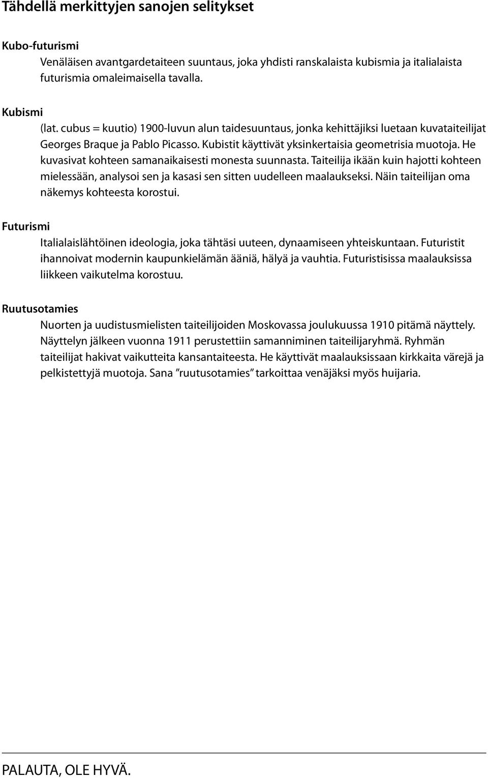 He kuvasivat kohteen samanaikaisesti monesta suunnasta. Taiteilija ikään kuin hajotti kohteen mielessään, analysoi sen ja kasasi sen sitten uudelleen maalaukseksi.