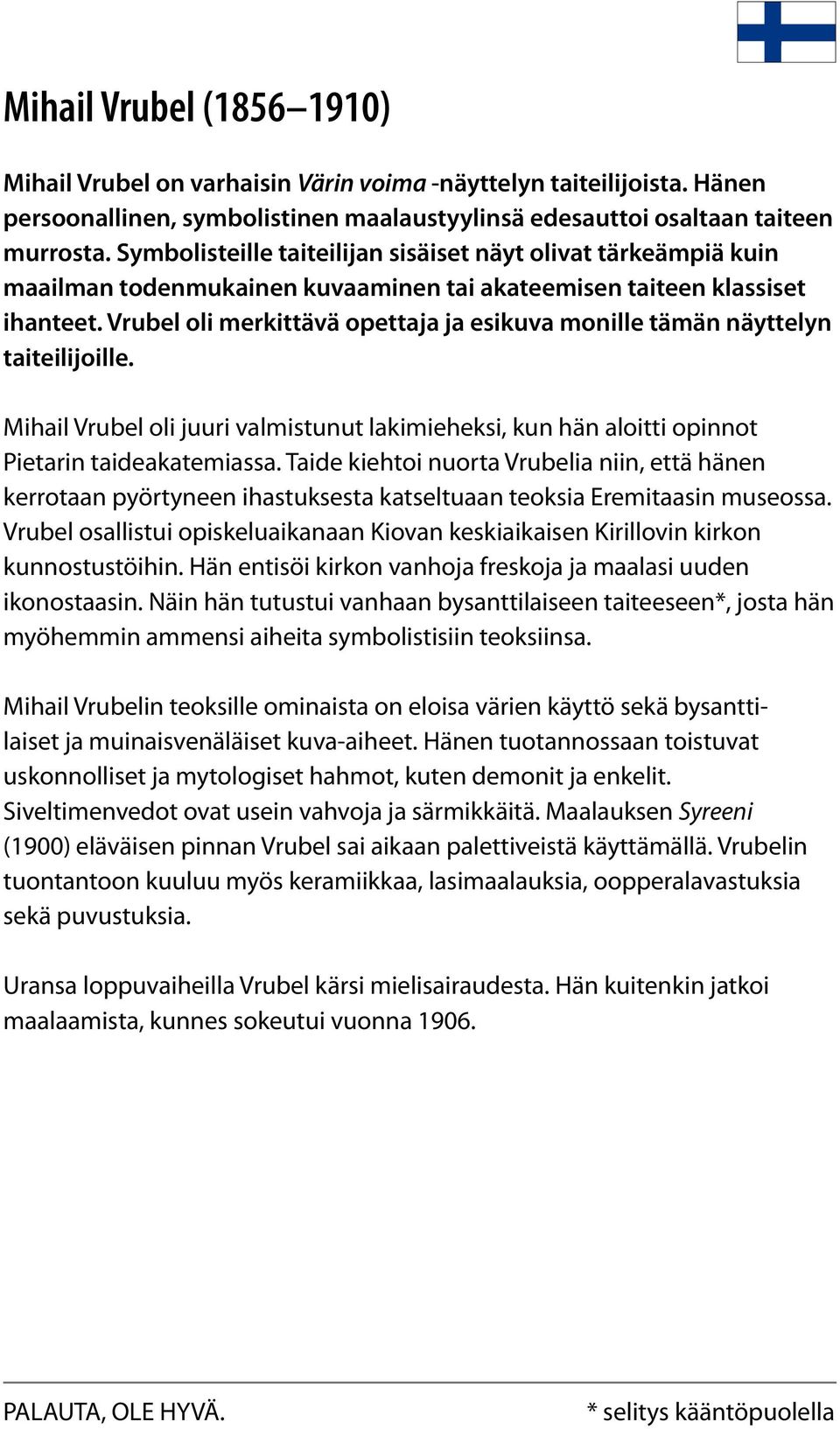 Vrubel oli merkittävä opettaja ja esikuva monille tämän näyttelyn taiteilijoille. Mihail Vrubel oli juuri valmistunut lakimieheksi, kun hän aloitti opinnot Pietarin taideakatemiassa.