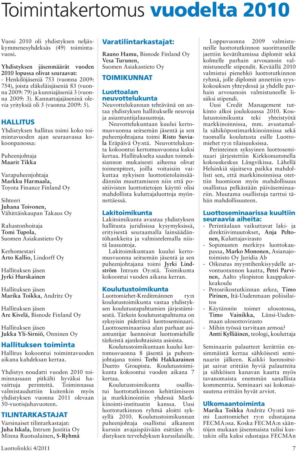 Kannattajajäseninä olevia yrityksiä oli 5 (vuonna 2009: 5).