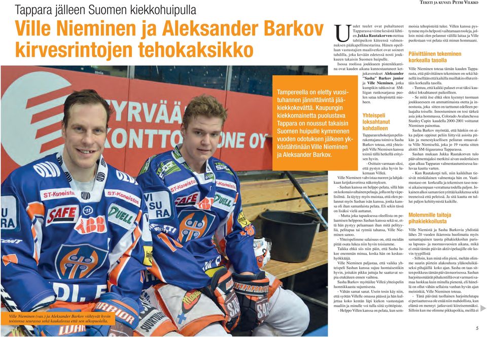 Kaupungin kiekkomainetta puolustava Tappara on noussut takaisin Suomen huipulle kymmenen vuoden odotuksen jälkeen ykköstähtinään Ville Nieminen ja Aleksander Barkov.