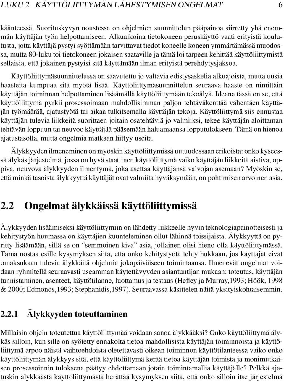 saataville ja tämä loi tarpeen kehittää käyttöliittymistä sellaisia, että jokainen pystyisi sitä käyttämään ilman erityistä perehdytysjaksoa.