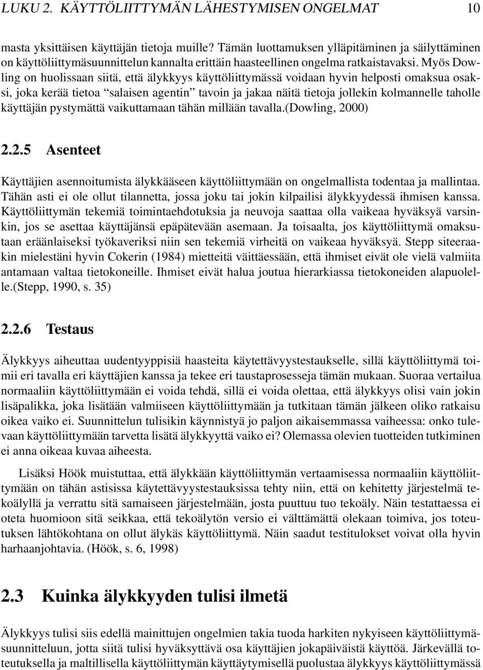 Myös Dowling on huolissaan siitä, että älykkyys käyttöliittymässä voidaan hyvin helposti omaksua osaksi, joka kerää tietoa salaisen agentin tavoin ja jakaa näitä tietoja jollekin kolmannelle taholle