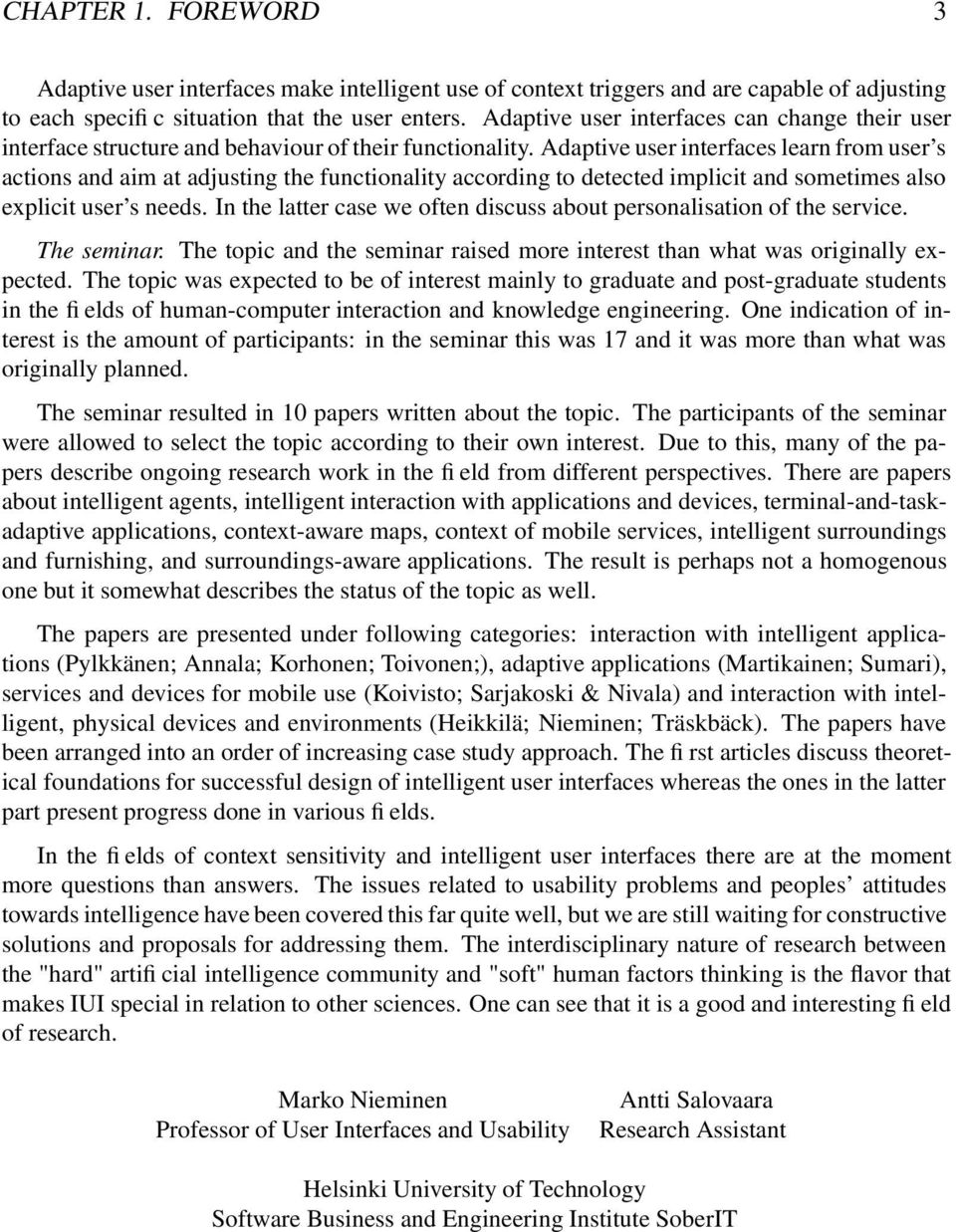 Adaptive user interfaces learn from user s actions and aim at adjusting the functionality according to detected implicit and sometimes also explicit user s needs.