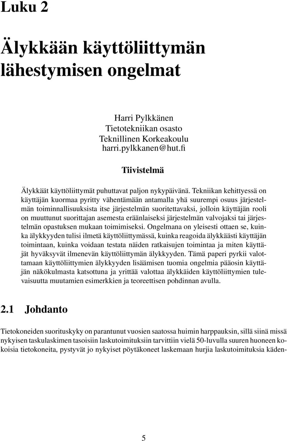 Tekniikan kehittyessä on käyttäjän kuormaa pyritty vähentämään antamalla yhä suurempi osuus järjestelmän toiminnallisuuksista itse järjestelmän suoritettavaksi, jolloin käyttäjän rooli on muuttunut
