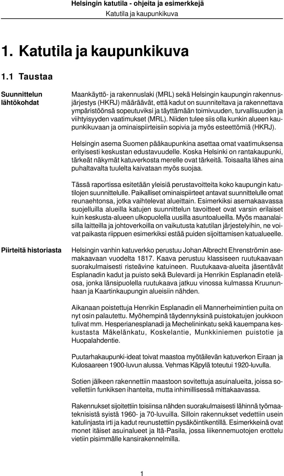 Helsingin asema Suomen pääkaupunkina asettaa omat vaatimuksensa erityisesti keskustan edustavuudelle. Koska Helsinki on rantakaupunki, tärkeät näkymät katuverkosta merelle ovat tärkeitä.