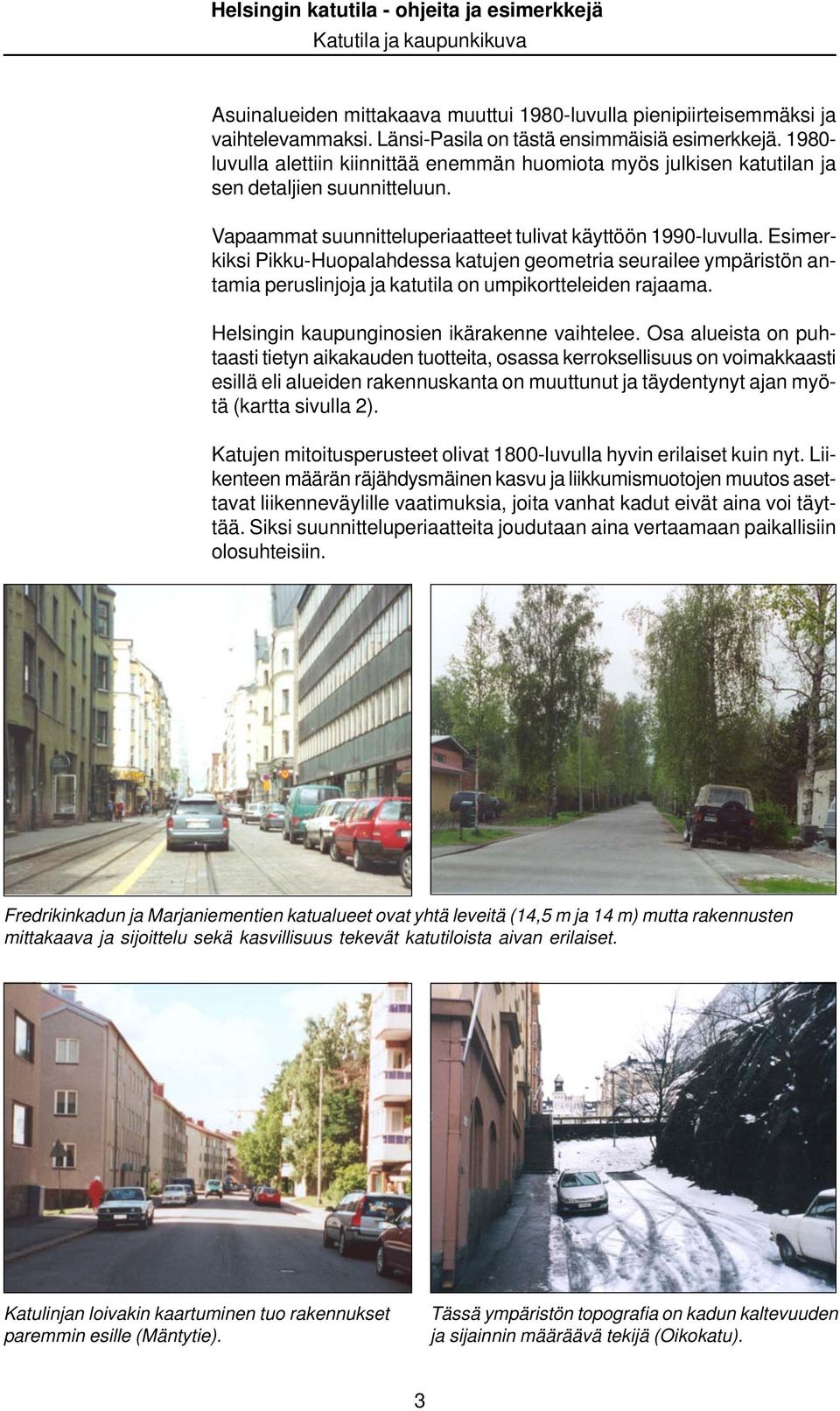 Esimerkiksi Pikku-Huopalahdessa katujen geometria seurailee ympäristön antamia peruslinjoja ja katutila on umpikortteleiden rajaama. Helsingin kaupunginosien ikärakenne vaihtelee.