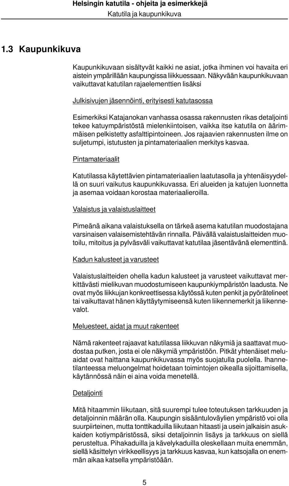 katuympäristöstä mielenkiintoisen, vaikka itse katutila on äärimmäisen pelkistetty asfalttipintoineen. Jos rajaavien rakennusten ilme on suljetumpi, istutusten ja pintamateriaalien merkitys kasvaa.