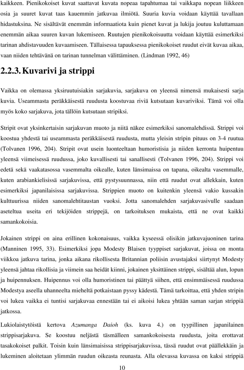 Ruutujen pienikokoisuutta voidaan käyttää esimerkiksi tarinan ahdistavuuden kuvaamiseen.