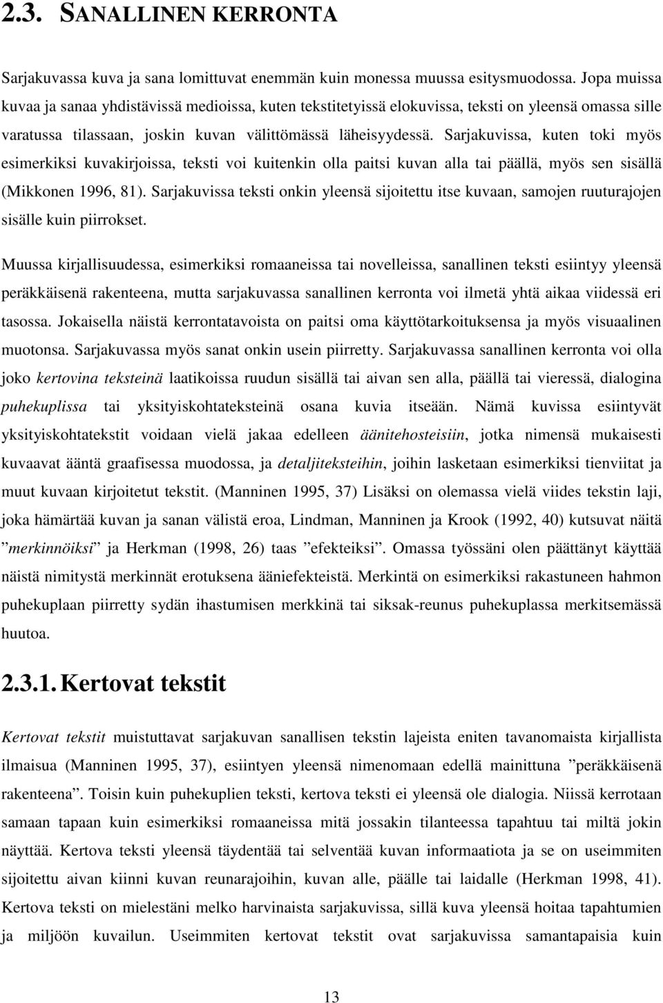 Sarjakuvissa, kuten toki myös esimerkiksi kuvakirjoissa, teksti voi kuitenkin olla paitsi kuvan alla tai päällä, myös sen sisällä (Mikkonen 1996, 81).