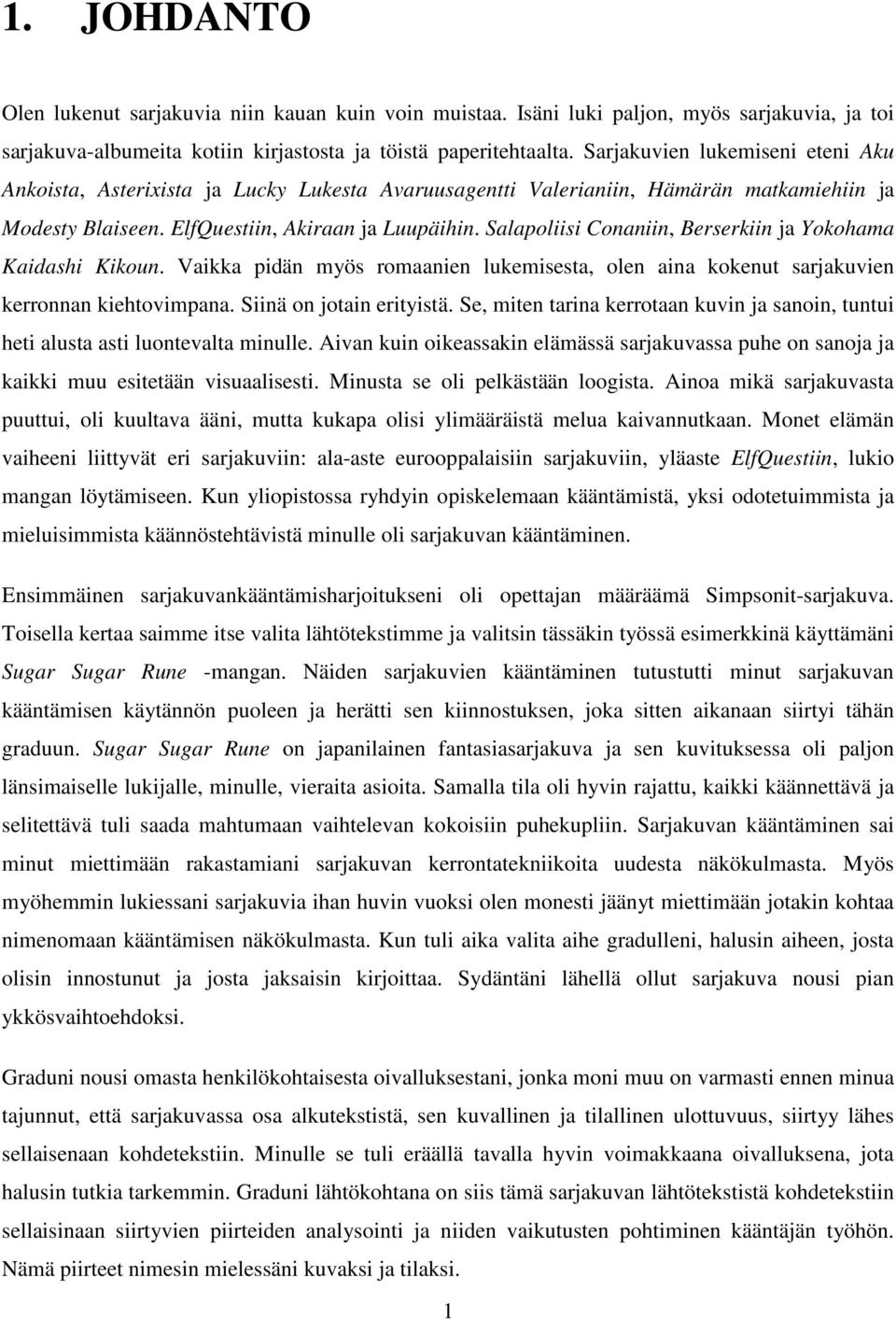 Salapoliisi Conaniin, Berserkiin ja Yokohama Kaidashi Kikoun. Vaikka pidän myös romaanien lukemisesta, olen aina kokenut sarjakuvien kerronnan kiehtovimpana. Siinä on jotain erityistä.