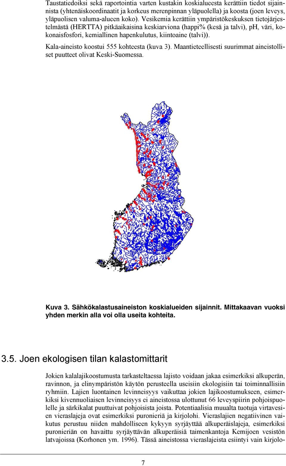 Vesikemia kerättiin ympäristökeskuksen tietojärjestelmästä (HERTTA) pitkäaikaisina keskiarviona (happi% (kesä ja talvi), ph, väri, kokonaisfosfori, kemiallinen hapenkulutus, kiintoaine (talvi)).