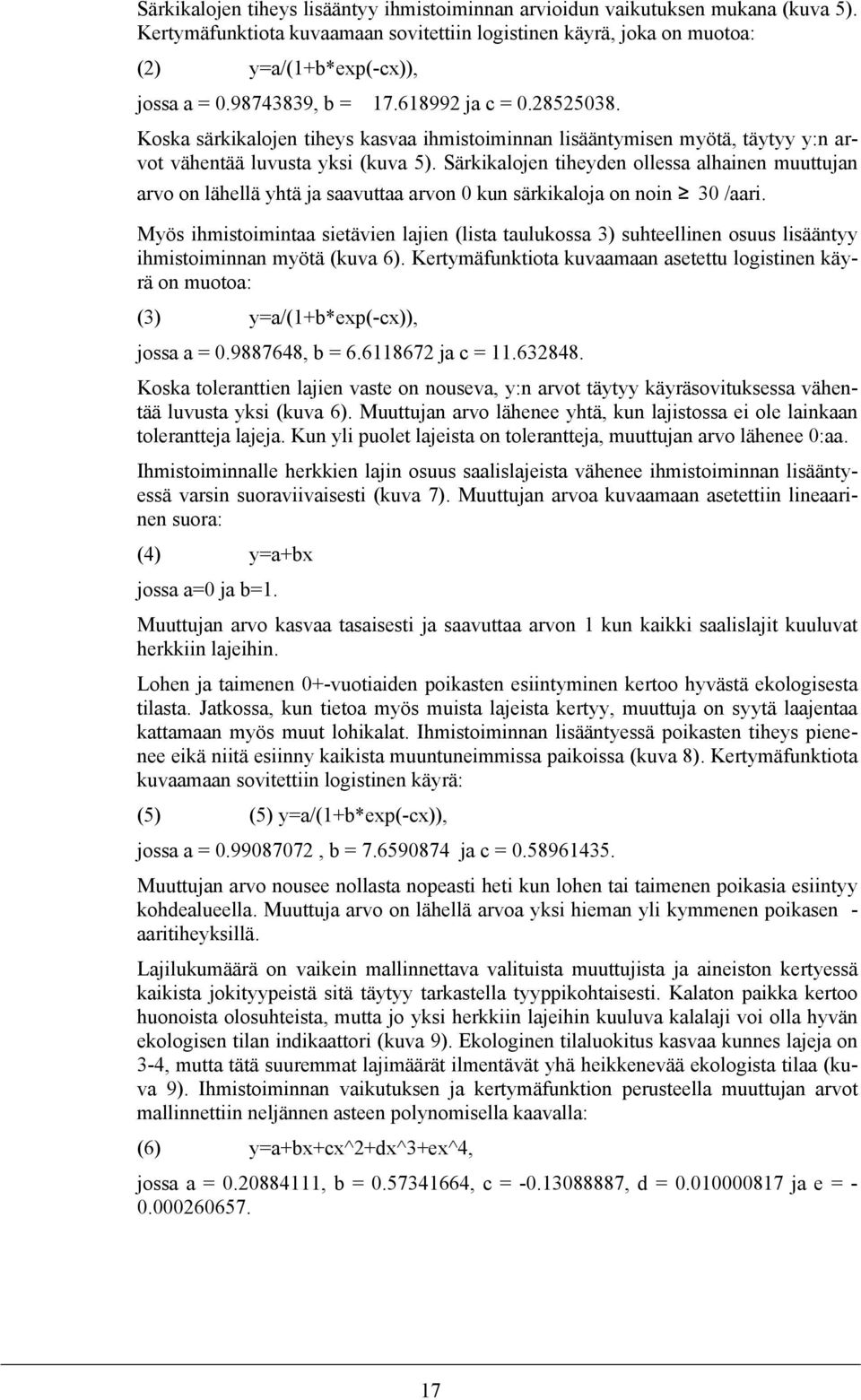 Särkikalojen tiheyden ollessa alhainen muuttujan arvo on lähellä yhtä ja saavuttaa arvon 0 kun särkikaloja on noin 30 /aari.