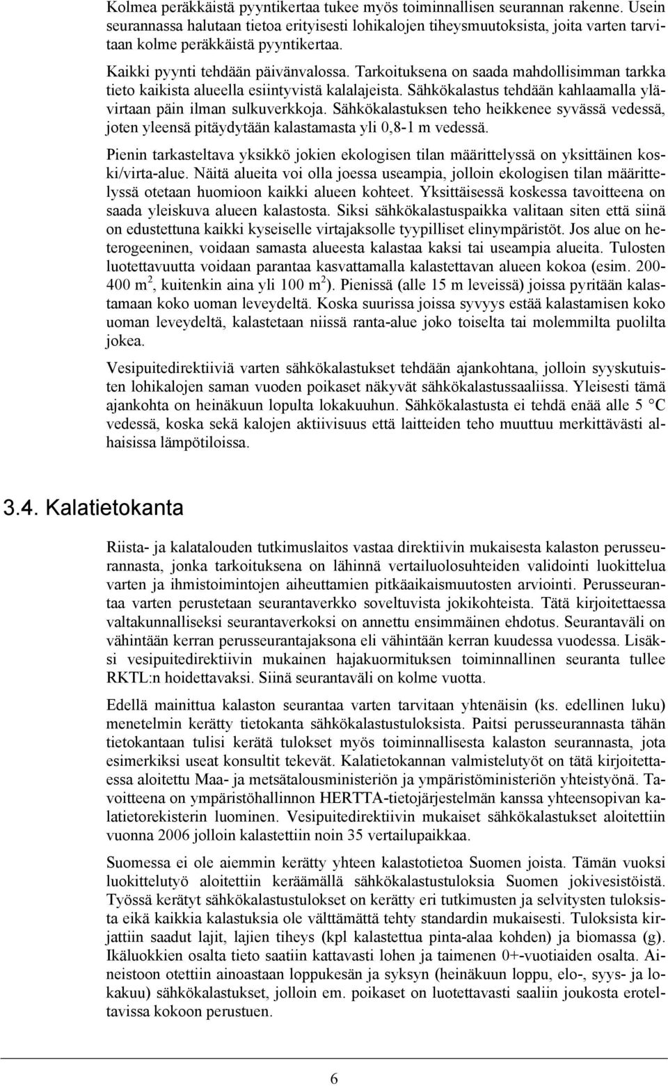 Tarkoituksena on saada mahdollisimman tarkka tieto kaikista alueella esiintyvistä kalalajeista. Sähkökalastus tehdään kahlaamalla ylävirtaan päin ilman sulkuverkkoja.