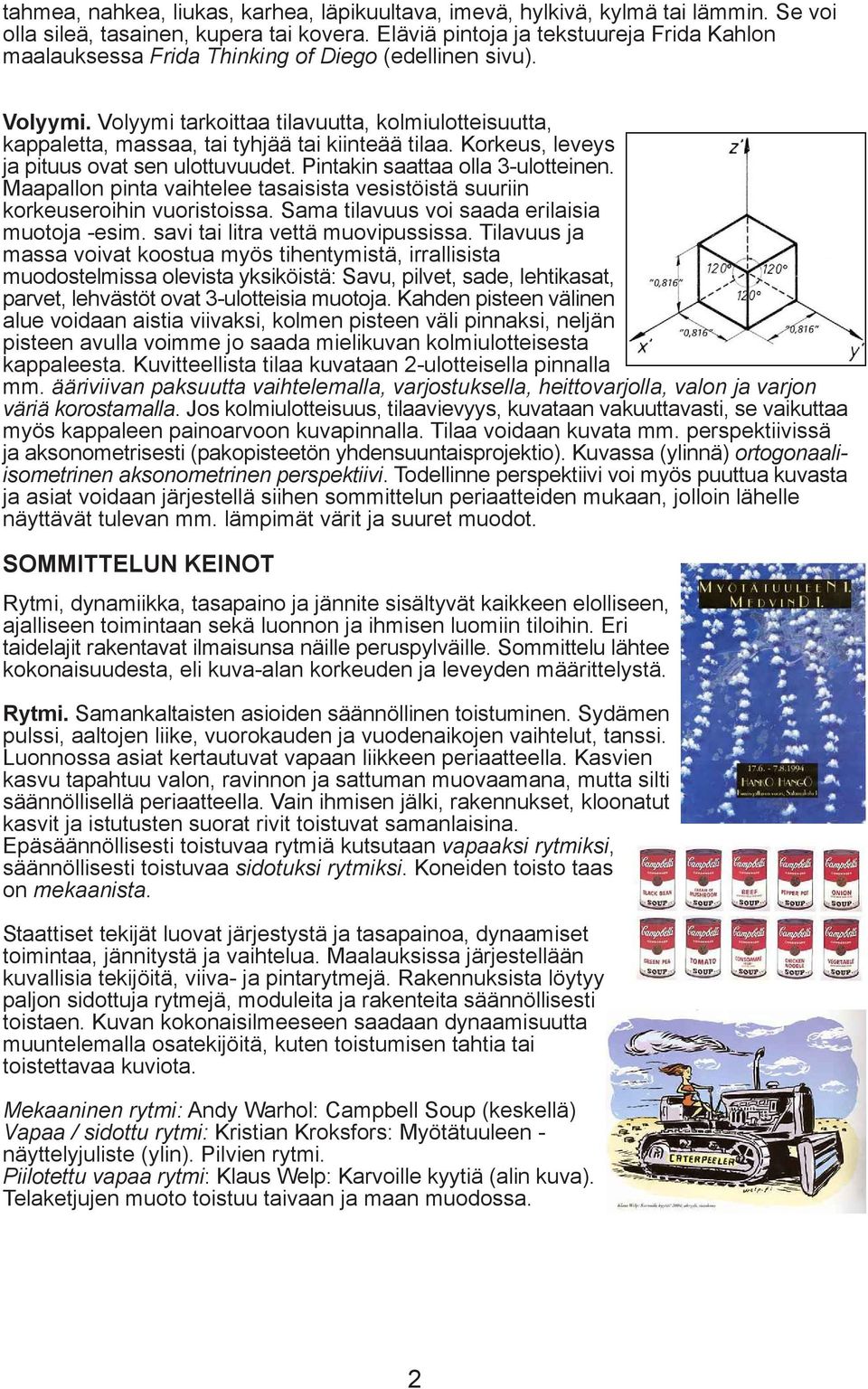 Volyymi tarkoittaa tilavuutta, kolmiulotteisuutta, kappaletta, massaa, tai tyhjää tai kiinteää tilaa. Korkeus, leveys ja pituus ovat sen ulottuvuudet. Pintakin saattaa olla 3-ulotteinen.