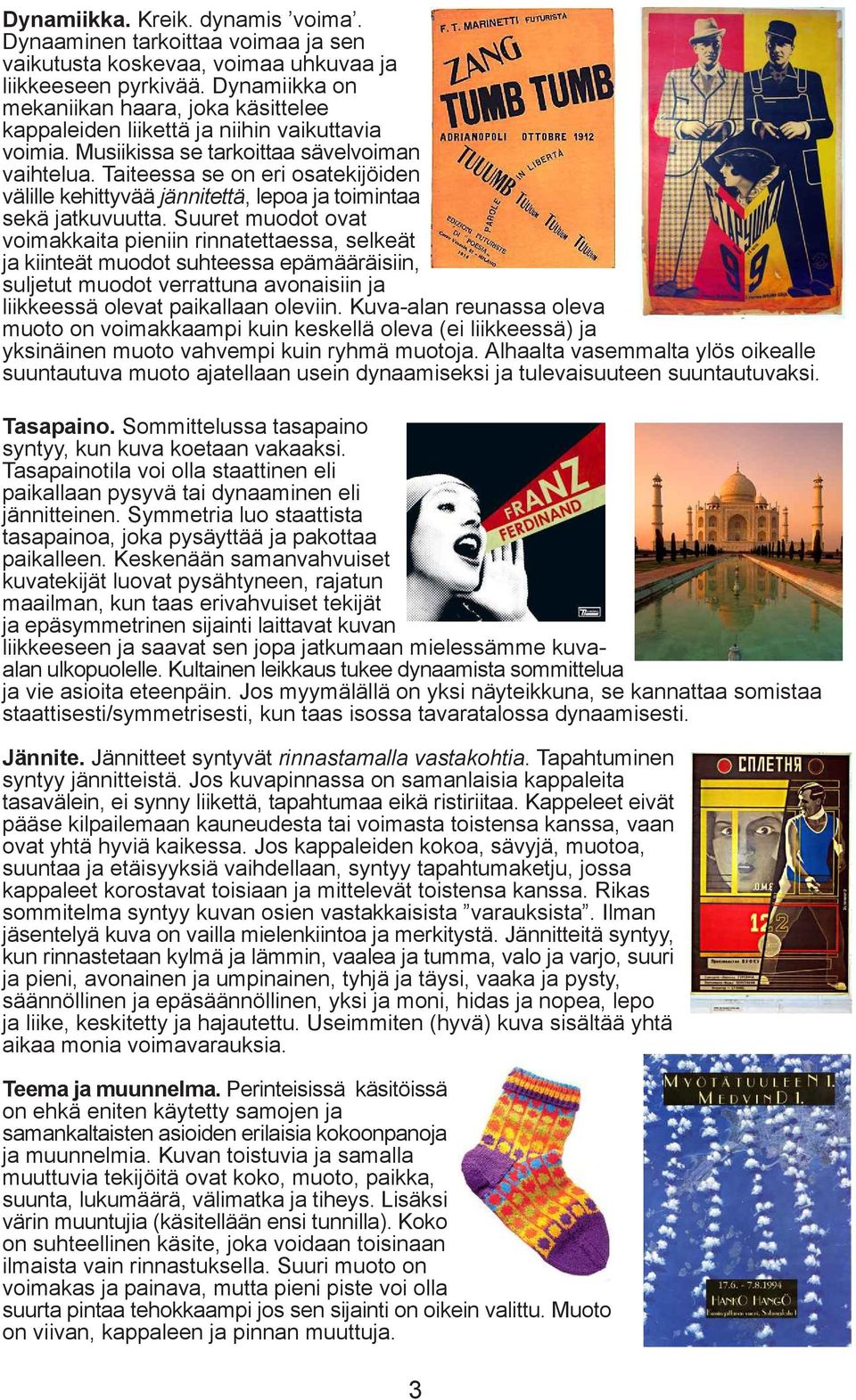 Taiteessa se on eri osatekijöiden välille kehittyvää jännitettä, lepoa ja toimintaa sekä jatkuvuutta.