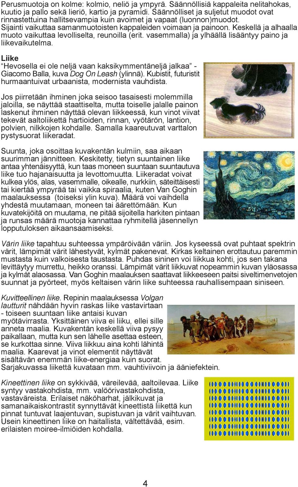 Keskellä ja alhaalla muoto vaikuttaa levolliselta, reunoilla (erit. vasemmalla) ja ylhäällä lisääntyy paino ja liikevaikutelma.