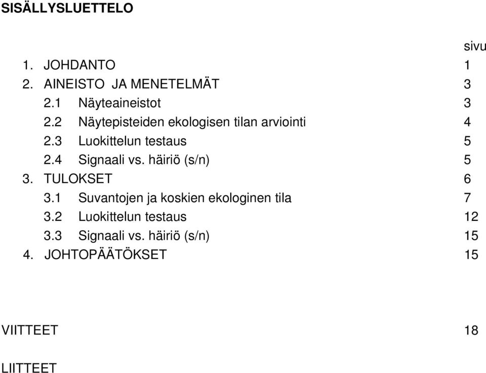 häiriö (s/n) 5 3. TULOKSET 6 3.1 Suvantojen ja koskien ekologinen tila 7 3.