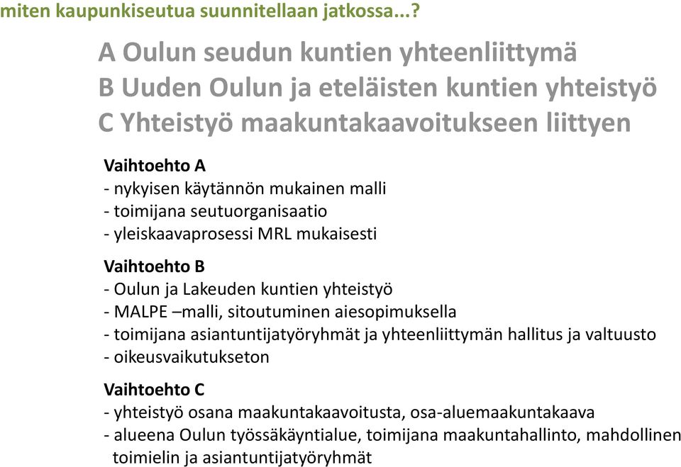 mukainen malli - toimijana seutuorganisaatio - yleiskaavaprosessi MRL mukaisesti Vaihtoehto B - Oulun ja Lakeuden kuntien yhteistyö - MALPE malli, sitoutuminen