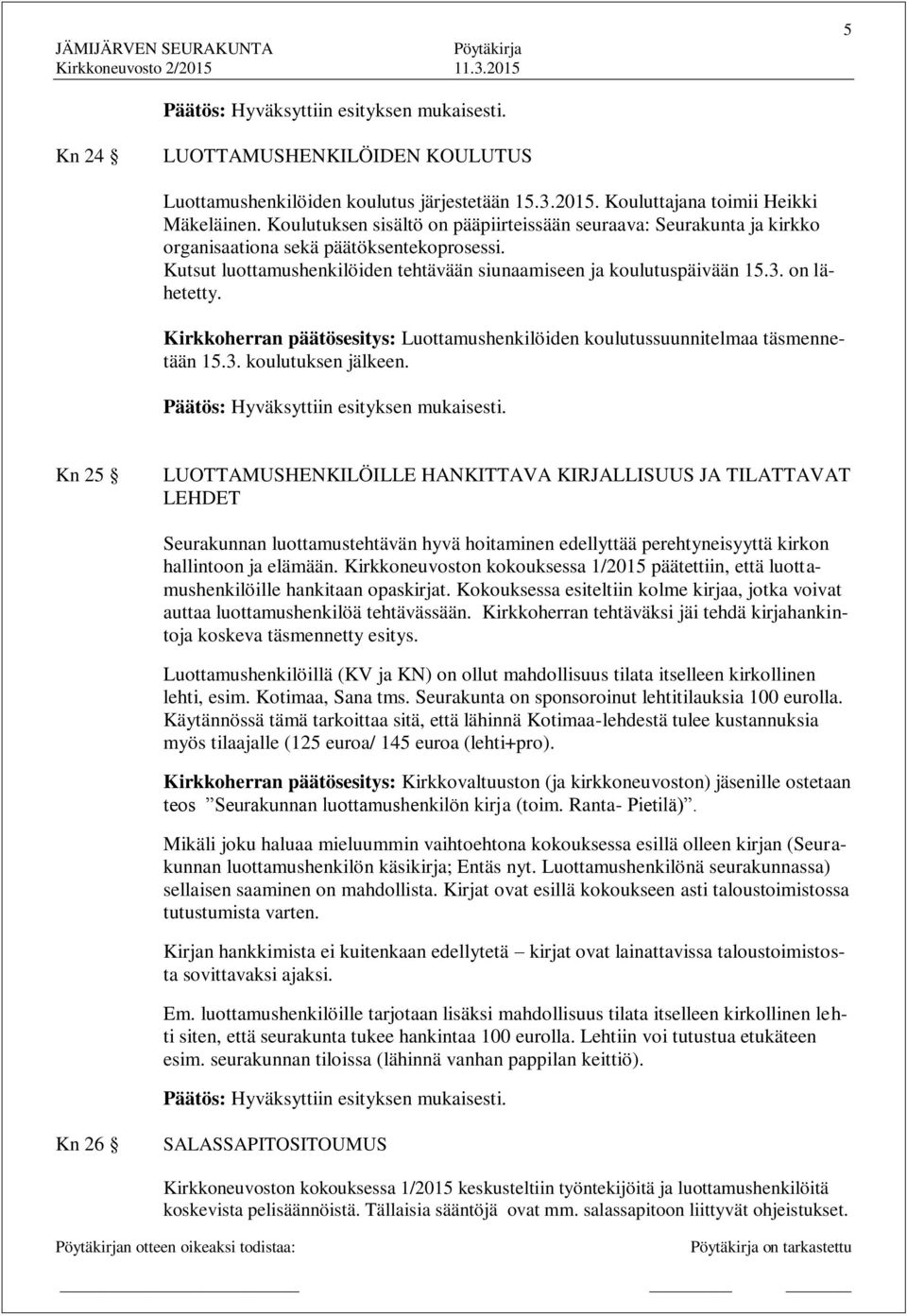 on lähetetty. Kirkkoherran päätösesitys: Luottamushenkilöiden koulutussuunnitelmaa täsmennetään 15.3. koulutuksen jälkeen.