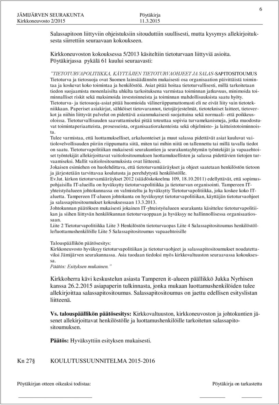 ssa pykälä 61 kuului seuraavasti: TIETOTURVAPOLITIIKKA, KÄYTTÄJIEN TIETOTURVAOHJEET JA SALAS-SAPITOSITOUMUS Tietoturva ja tietosuoja ovat Suomen lainsäädännön mukaisesti osa organisaation