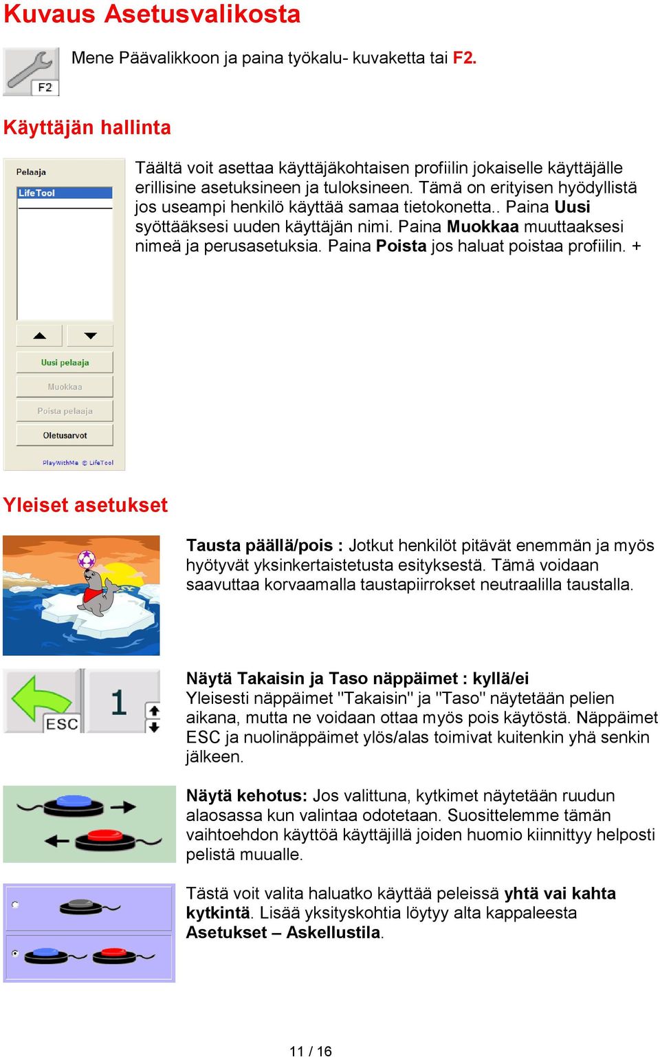 Tämä on erityisen hyödyllistä jos useampi henkilö käyttää samaa tietokonetta.. Paina Uusi syöttääksesi uuden käyttäjän nimi. Paina Muokkaa muuttaaksesi nimeä ja perusasetuksia.