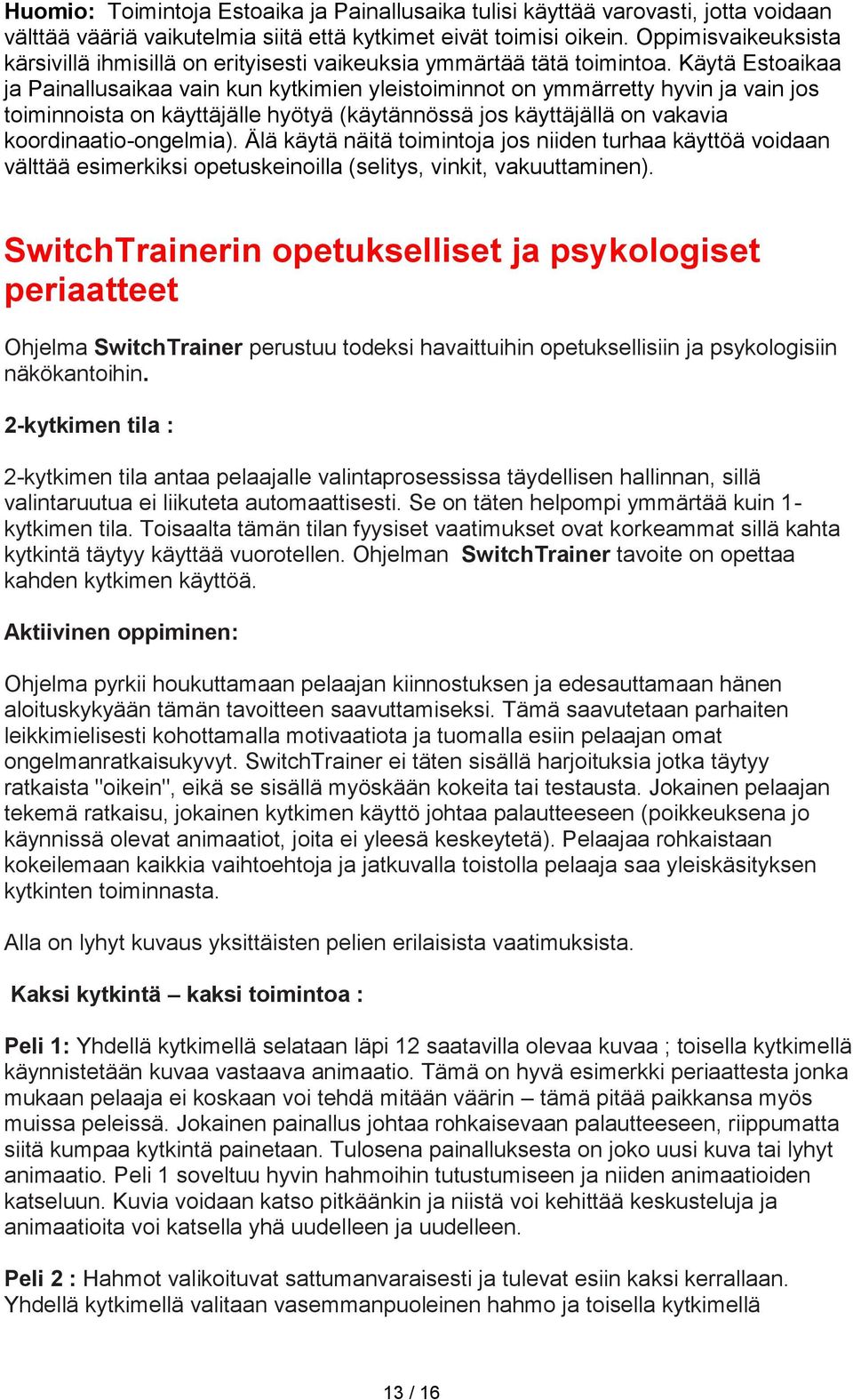 Käytä Estoaikaa ja Painallusaikaa vain kun kytkimien yleistoiminnot on ymmärretty hyvin ja vain jos toiminnoista on käyttäjälle hyötyä (käytännössä jos käyttäjällä on vakavia koordinaatio-ongelmia).