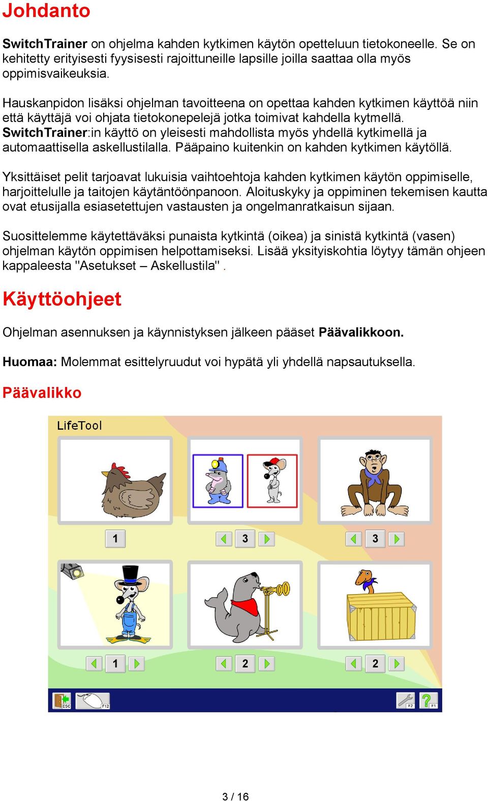 SwitchTrainer:in käyttö on yleisesti mahdollista myös yhdellä kytkimellä ja automaattisella askellustilalla. Pääpaino kuitenkin on kahden kytkimen käytöllä.