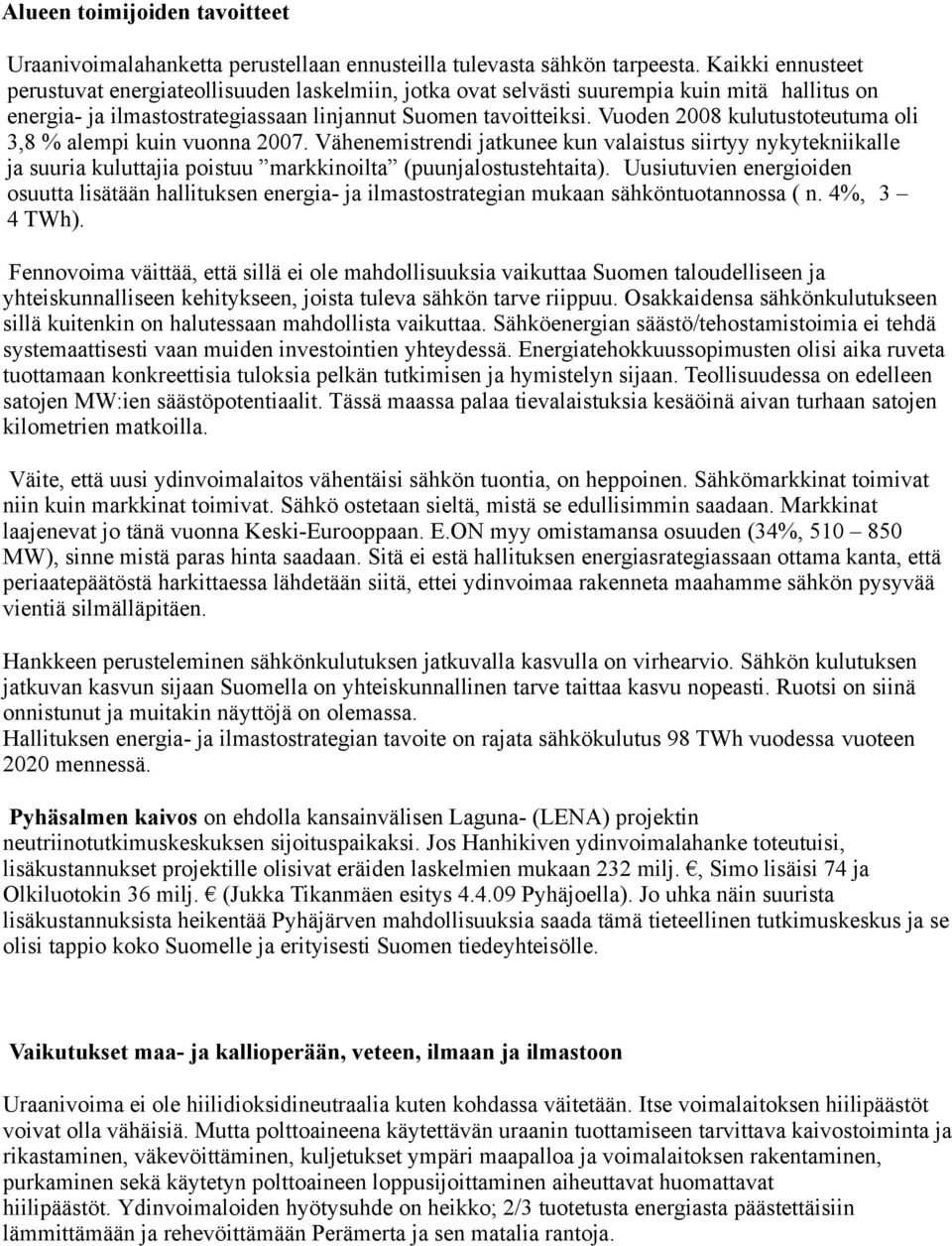 Vuoden 2008 kulutustoteutuma oli 3,8 % alempi kuin vuonna 2007. Vähenemistrendi jatkunee kun valaistus siirtyy nykytekniikalle ja suuria kuluttajia poistuu markkinoilta (puunjalostustehtaita).