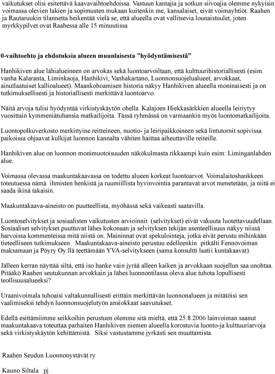 hyödyntämisestä Hanhikiven alue lähialueineen on arvokas sekä luontoarvoiltaan, että kulttuurihistoriallisesti (esim.