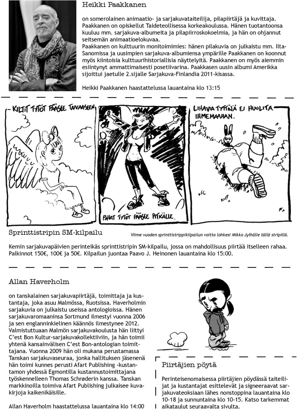 Ilta- Sanomissa ja uusimpien sarjakuva-albumiensa ympärille Paakkanen on koonnut myös kiintoisia kulttuurihistoriallisia näyttelyitä.