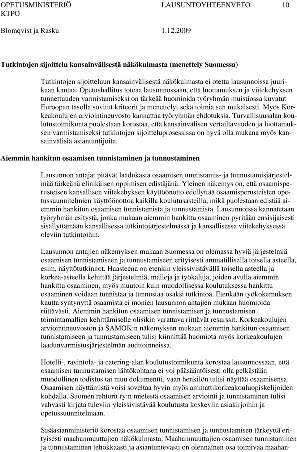 Opetushallitus toteaa lausunnossaan, että luottamuksen ja viitekehyksen tunnettuuden varmistamiseksi on tärkeää huomioida työryhmän muistiossa kuvatut Euroopan tasolla sovitut kriteerit ja menettelyt