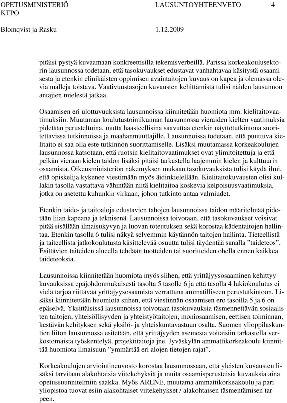 malleja toistava. Vaativuustasojen kuvausten kehittämistä tulisi näiden lausunnon antajien mielestä jatkaa. Osaamisen eri ulottuvuuksista lausunnoissa kiinnitetään huomiota mm. kielitaitovaatimuksiin.