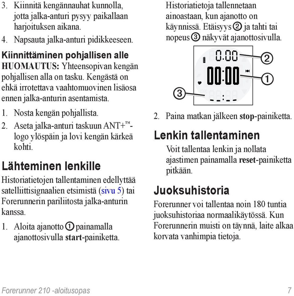 Nosta kengän pohjallista. 2. Aseta jalka-anturi taskuun ANT+ - logo ylöspäin ja lovi kengän kärkeä kohti.