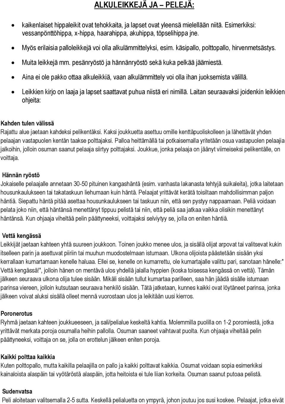 Aina ei ole pakko ottaa alkuleikkiä, vaan alkulämmittely voi olla ihan juoksemista välillä. Leikkien kirjo on laaja ja lapset saattavat puhua niistä eri nimillä.